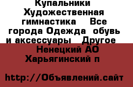 Купальники. Художественная гимнастика. - Все города Одежда, обувь и аксессуары » Другое   . Ненецкий АО,Харьягинский п.